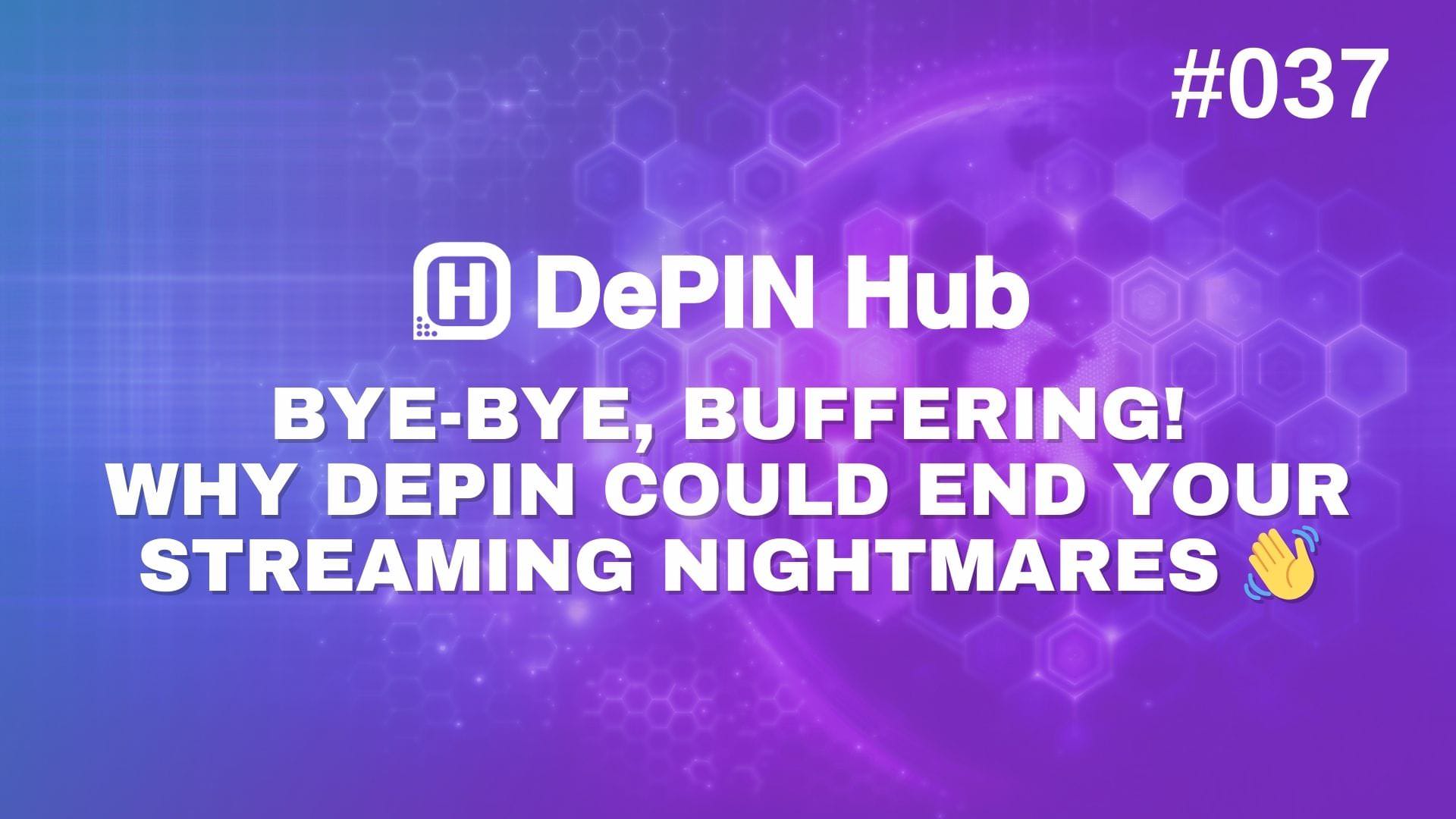 #037 - Bye-Bye, Buffering! Why DePIN Could End Your Streaming Nightmares 👋